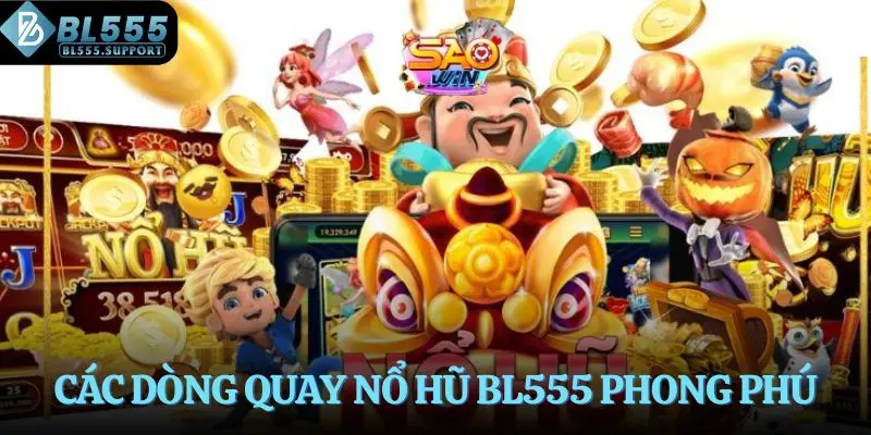 Các dòng quay nổ hũ BL555 phong phú